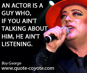 Guy quotes - An actor is a guy who, if you ain't talking about him, he ain't listening.