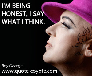 Think quotes - I'm being honest, I say what I think.