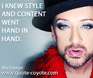 Wise quotes - I knew style and content went hand in hand.