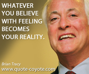 Reality quotes - Whatever you believe with feeling becomes your reality.
