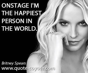  quotes - Onstage I'm the happiest person in the world.