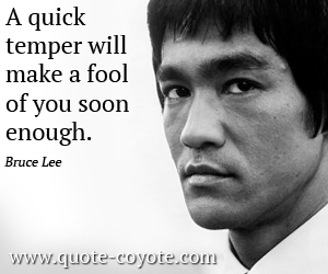 Knowledge quotes - A quick temper will make a fool of you soon enough.