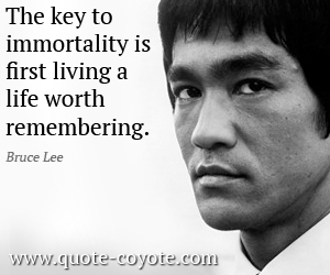 Life quotes - The key to immortality is first living a life worth remembering.