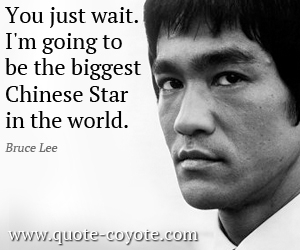  quotes - You just wait. I'm going to be the biggest Chinese Star in the world.