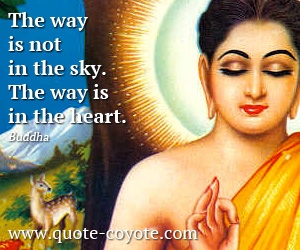  quotes - The way is not in the sky. The way is in the heart.