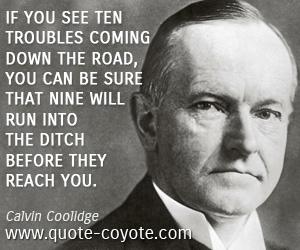 Road quotes - If you see ten troubles coming down the road, you can be sure that nine will run into the ditch before they reach you.