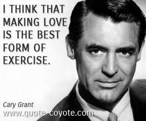 Make quotes - I think that making love is the best form of exercise.