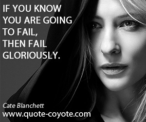 Fail quotes - If you know you are going to fail, then fail gloriously.