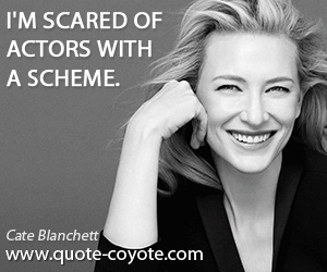 Actors quotes - I'm scared of actors with a scheme.