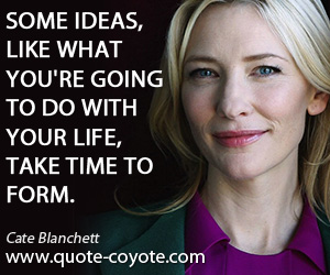  quotes - Some ideas, like what you're going to do with your life, take time to form.