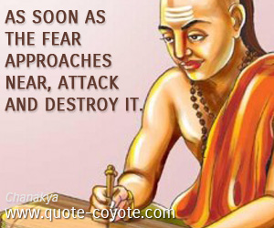 Destroy quotes - As soon as the fear approaches near, attack and destroy it.