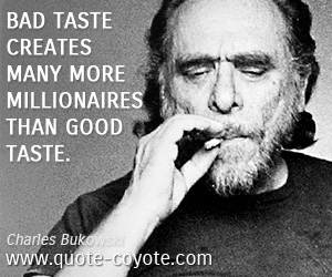 Create quotes - Bad taste creates many more millionaires than good taste.