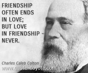 Friendship quotes - Friendship often ends in love; but love in friendship - never.