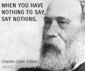 Knowledge quotes - When you have nothing to say, say nothing.