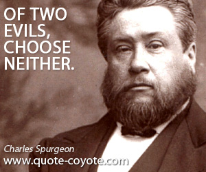 Two quotes - Of two evils, choose neither.