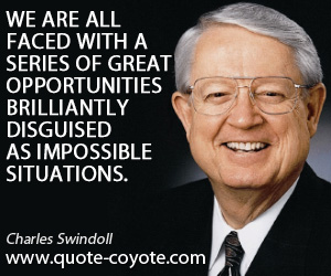 Great quotes - We are all faced with a series of great opportunities brilliantly disguised as impossible situations.