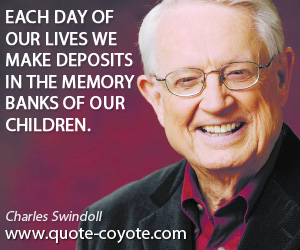 Deposit quotes - Each day of our lives we make deposits in the memory banks of our children.