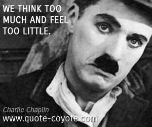  quotes - We think too much and feel too little.