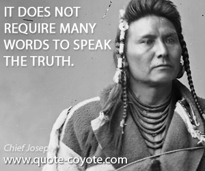 Chief Joseph - It does not require many words to speak the truth.