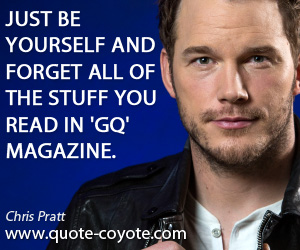 Stuff quotes - Just be yourself and forget all of the stuff you read in 'GQ' magazine.