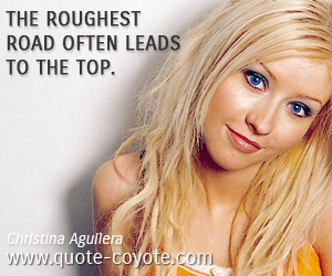  quotes - The roughest road often leads to the top. 