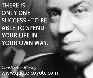 Success quotes - There is only one success - to be able to spend your life in your own way.