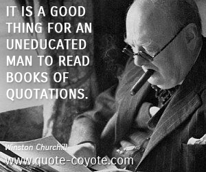 Books quotes - It is a good thing for an uneducated man to read books of quotations.