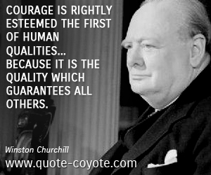  quotes - Courage is rightly esteemed the first of human qualities... because it is the quality which guarantees all others.