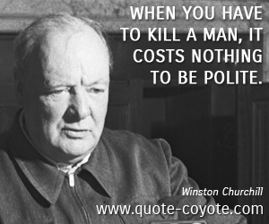  quotes - When you have to kill a man, it costs nothing to be polite.
