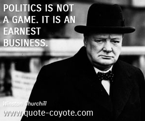  quotes - Politics is not a game. It is an earnest business. 