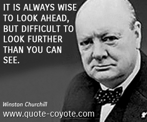 Ahead quotes - It is always wise to look ahead, but difficult to look further than you can see. 