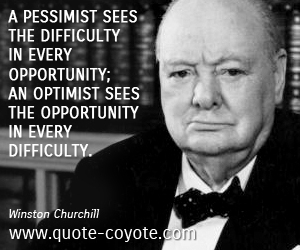 Difficulty quotes - A pessimist sees the difficulty in every opportunity; an optimist sees the opportunity in every difficulty.