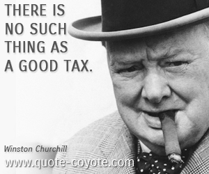 Good quotes - There is no such thing as a good tax.