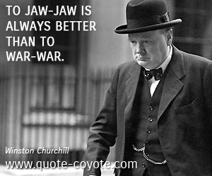 Brainy quotes - To jaw-jaw is always better than to war-war. 