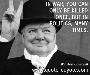  quotes - In war, you can only be killed once, but in politics, many times.