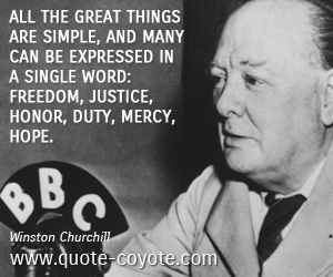  quotes - All the great things are simple, and many can be expressed in a single word: freedom, justice, honor, duty, mercy, hope.