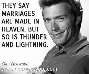  quotes - They say marriages are made in Heaven. But so is thunder and lightning. 
