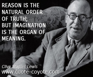  quotes - Reason is the natural order of truth; but imagination is the organ of meaning.