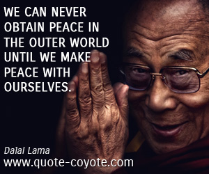 Dalai Lama - We can never obtain peace in the outer world until we make peace with ourselves.
