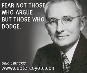  quotes - Fear not those who argue but those who dodge.