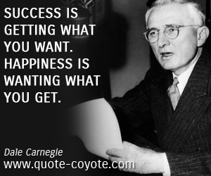  quotes - Success is getting what you want. Happiness is wanting what you get.