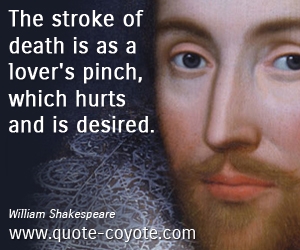  quotes - The stroke of death is as a lover's pinch, which hurts and is desired.