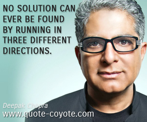 Wisdom quotes - No solution can ever be found by running in three different directions.