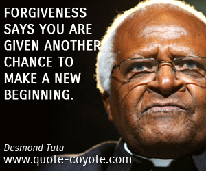 Wisdom quotes - Forgiveness says you are given another chance to make a new beginning.