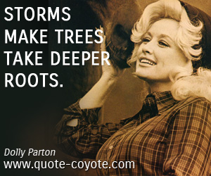 Dolly Parton - Storms make trees take deeper roots.