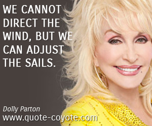 Dolly Parton - We cannot direct the wind, but we can adjust the sails.