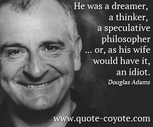 Douglas Adams - He was a dreamer, a thinker, a speculative philosopher... or, as his wife would have it, an idiot.