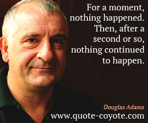  quotes - For a moment, nothing happened. Then, after a second or so, nothing continued to happen.