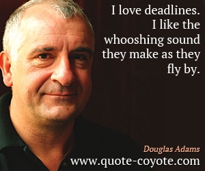 Love quotes - I love deadlines. I like the whooshing sound they make as they fly by.