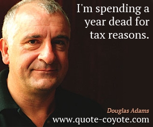 Spending quotes - I'm spending a year dead for tax reasons.